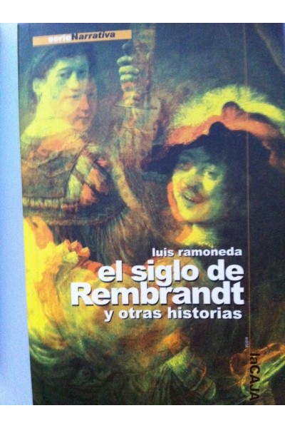 El siglo de Rembrandt y otras historias. Veinticinco relatos escritos entre 1982 y 2000.